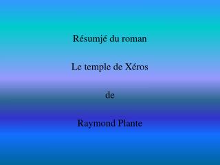 Résumjé du roman Le temple de Xéros de Raymond Plante
