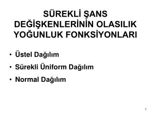 SÜREKLİ ŞANS DEĞİŞKENLERİNİN OLASILIK YOĞUNLUK FONKSİYONLARI