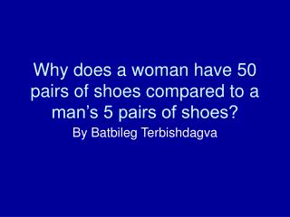 Why does a woman have 50 pairs of shoes compared to a man’s 5 pairs of shoes?