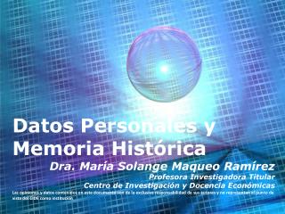 Datos Personales y Memoria Histórica Dra. María Solange Maqueo Ramírez