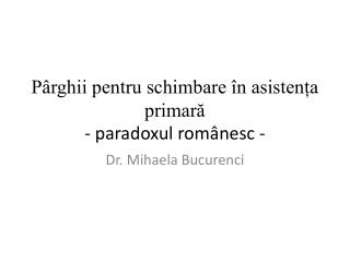Pârghii pentru schimbare în asistența primară - paradoxul românesc -
