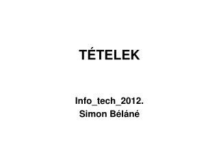 TÉTELEK Info_tech_2012. Simon Béláné