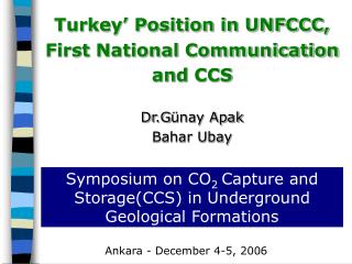 Turkey’ Position in UNFCCC , First National Communication and CCS Dr.G ü nay Apak Bahar Ubay