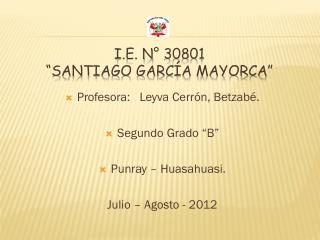 I.E. N° 30801 “Santiago García Mayorca ”