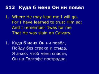 1.	Where He may lead me I will go, 	For I have learned to trust Him so;