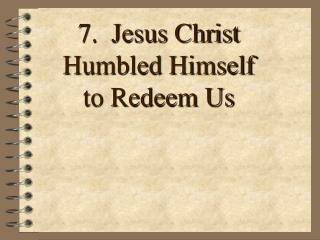 7. Jesus Christ Humbled Himself to Redeem Us