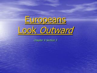 Europeans Look Outward Chapter 9 Section 3