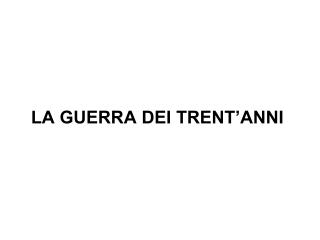 LA GUERRA DEI TRENT’ANNI
