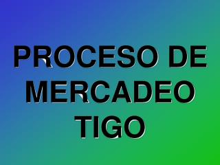 PROCESO DE MERCADEO TIGO