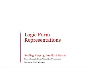 Logic Form Representations Reading: Chap 14, Jurafsky &amp; Martin Slide set adapted from Vasile Rus, U. Memphis Instru