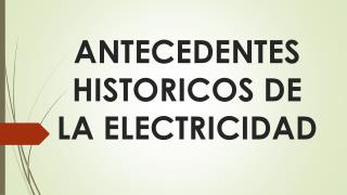 ANTECEDENTES HISTORICOS DE LA ELECTRICIDAD