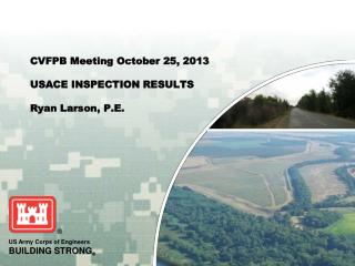 CVFPB Meeting October 25, 2013 USACE INSPECTION RESULTS Ryan Larson, P.E.