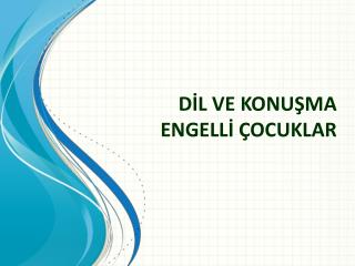 DİL VE KONUŞMA ENGELLİ ÇOCUKLAR