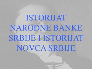 ISTORIJAT NARODNE BANKE SRBIJE I ISTORIJAT NOVCA SRBIJE