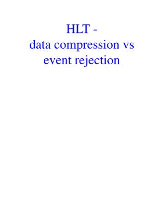 HLT - data compression vs event rejection