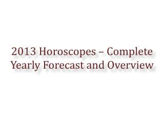 2013 Horoscopes – Complete Yearly Forecast and Overview