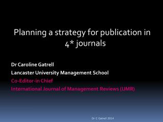 Planning a strategy for publication in 4* journals Dr Caroline Gatrell