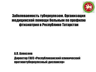 А.П. Алексеев Директор ГАУЗ «Республиканский клинический противотуберкулезный диспансер»