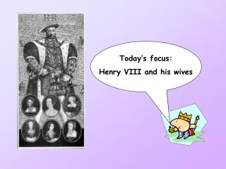 Today’s focus: Henry VIII and his wives