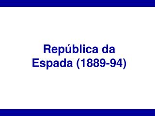 República da Espada (1889-94)