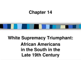 Chapter 14 White Supremacy Triumphant: African Americans in the South in the Late 19th Century