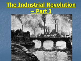 The Industrial Revolution – Part I