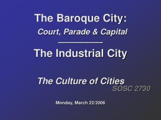 The Baroque City: Court, Parade &amp; Capital –––––––––– The Industrial City