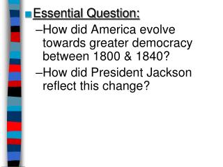 Essential Question: How did America evolve towards greater democracy between 1800 &amp; 1840?