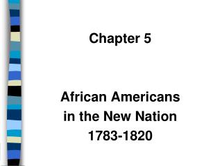 Chapter 5 African Americans in the New Nation 1783-1820