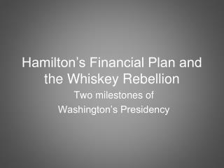 Hamilton’s Financial Plan and the Whiskey Rebellion