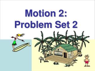 Motion 2: Problem Set 2