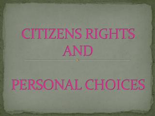 CITIZENS RIGHTS AND PERSONAL CHOICES