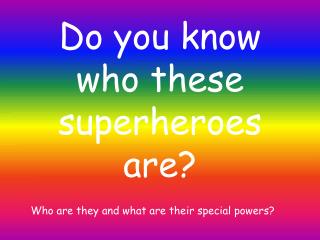 Do you know who these superheroes are?