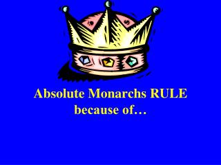 Absolute Monarchs RULE because of…