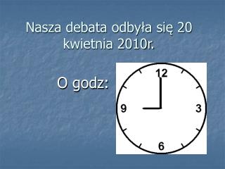 Nasza debata odbyła się 20 kwietnia 2010r.