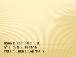 Back to School Night 5 th Grade 2014-2015 Phelps Luck Elementary