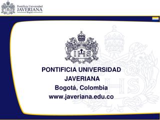 PONTIFICIA UNIVERSIDAD JAVERIANA Bogotá, Colombia www . javeriana.co