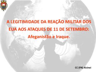 A LEGITIMIDADE DA REAÇÃO MILITAR DOS EUA AOS ATAQUES DE 11 DE SETEMBRO: Afeganistão e Iraque.