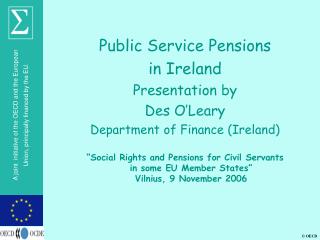 Public Service Pensions in Ireland Presentation by Des O’Leary Department of Finance (Ireland)