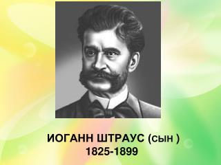 Иоганн ШТРАУС ( сын ) 1825-1899