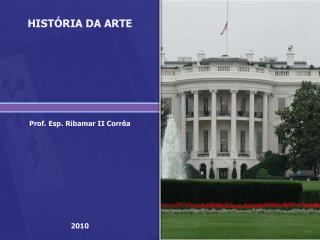 HISTÓRIA DA ARTE Prof. Esp. Ribamar II Corrêa 2010