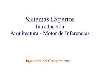 Sistemas Expertos Introducción Arquitectura - Motor de Inferencias