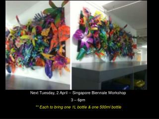 Next Tuesday, 2 April -- Singapore Biennale Workshop 3 – 6pm