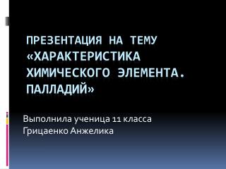 Презентация на тему «Характеристика химического элемента. Палладий »