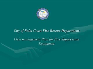 City of Palm Coast Fire Rescue Department Fleet management Plan for Fire Suppression Equipment