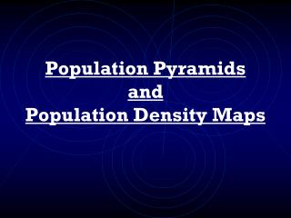 Population Pyramids and Population Density Maps