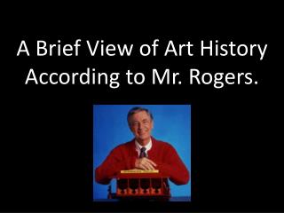 A Brief View of Art History According to Mr. Rogers.