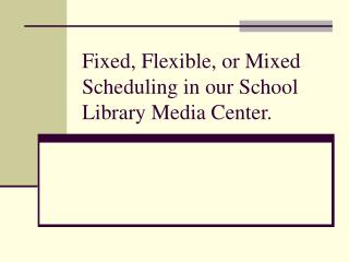 Fixed, Flexible, or Mixed Scheduling in our School Library Media Center.