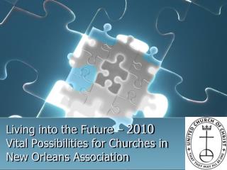 Living into the Future – 2010 Vital Possibilities for Churches in New Orleans Association