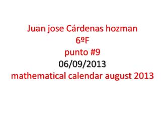 Juan jose C árdenas hozman 6ºF punto #9 06/09/2013 mathematical calendar august 2013